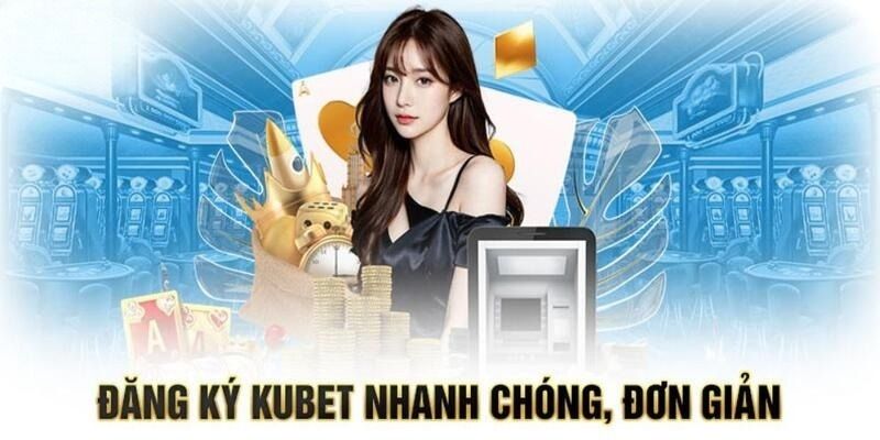 Đăng ký Kubet nhanh chóng
